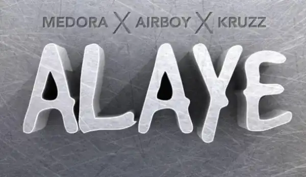 Medora - Alaye ft Airboy x Kruzz